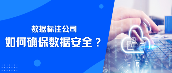 数据标注公司如何确保数据安全？欧陆注册科技多维度提供保障